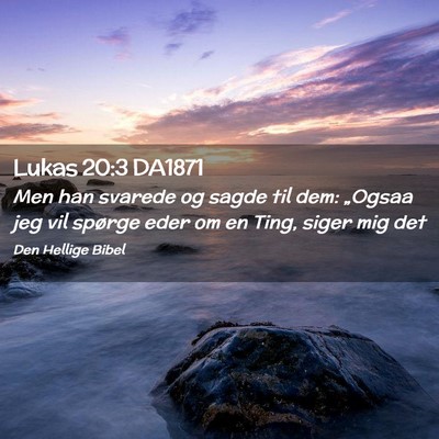Picture 02 - Lukas 20:3 DA1871 - Men han svarede og sagde til dem: „Ogsaa jeg - Bible Verse Picture