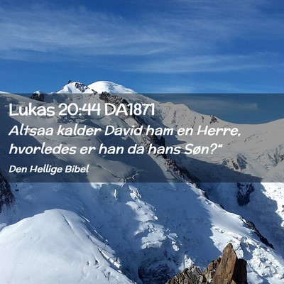 Picture 02 - Lukas 20:44 DA1871 - Altsaa kalder David ham en Herre, hvorledes er - Bible Verse Picture