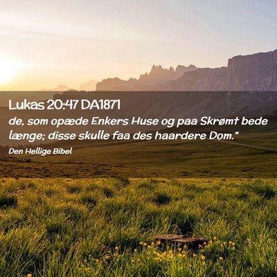 Picture 02 - Lukas 20:47 DA1871 - de, som opæde Enkers Huse og paa Skrømt bede - Bible Verse Picture
