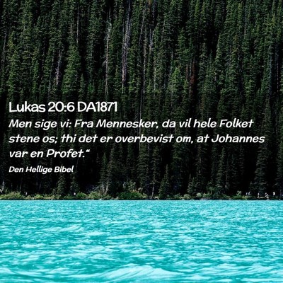 Picture 02 - Lukas 20:6 DA1871 - Men sige vi: Fra Mennesker, da vil hele Folket - Bible Verse Picture