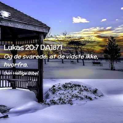 Picture 02 - Lukas 20:7 DA1871 - Og de svarede, at de vidste ikke, - Bible Verse Picture