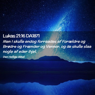 Picture 02 - Lukas 21:16 DA1871 - Men I skulle endog forraades af Forældre og - Bible Verse Picture