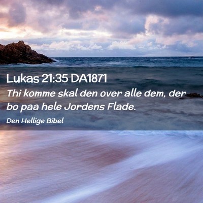 Picture 02 - Lukas 21:35 DA1871 - Thi komme skal den over alle dem, der bo paa hele - Bible Verse Picture