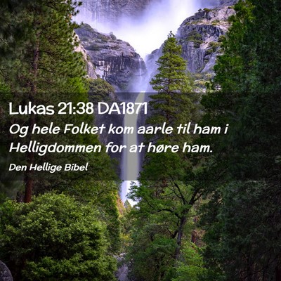 Picture 02 - Lukas 21:38 DA1871 - Og hele Folket kom aarle til ham i Helligdommen - Bible Verse Picture