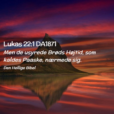 Picture 02 - Lukas 22:1 DA1871 - Men de usyrede Brøds Højtid, som kaldes Paaske, - Bible Verse Picture