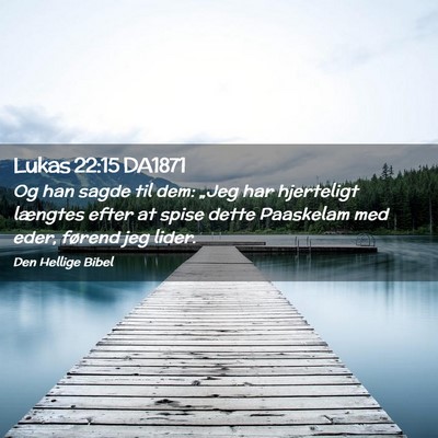 Picture 02 - Lukas 22:15 DA1871 - Og han sagde til dem: „Jeg har hjerteligt - Bible Verse Picture