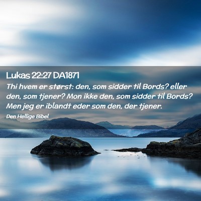 Picture 02 - Lukas 22:27 DA1871 - Thi hvem er størst: den, som sidder til Bords? - Bible Verse Picture