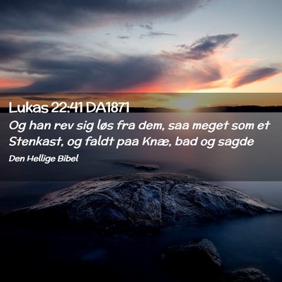 Picture 02 - Lukas 22:41 DA1871 - Og han rev sig løs fra dem, saa meget som et - Bible Verse Picture