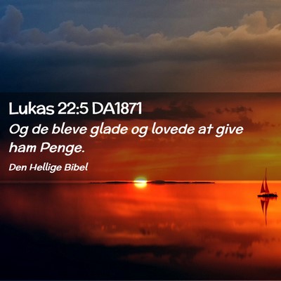 Picture 02 - Lukas 22:5 DA1871 - Og de bleve glade og lovede at give ham - Bible Verse Picture