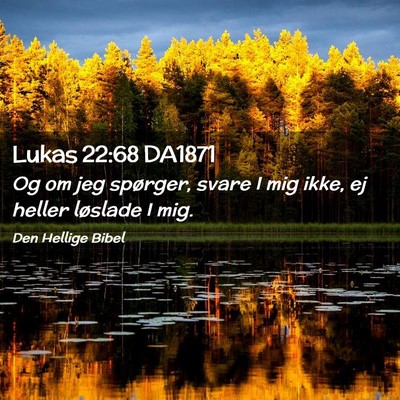 Picture 02 - Lukas 22:68 DA1871 - Og om jeg spørger, svare I mig ikke, ej heller - Bible Verse Picture