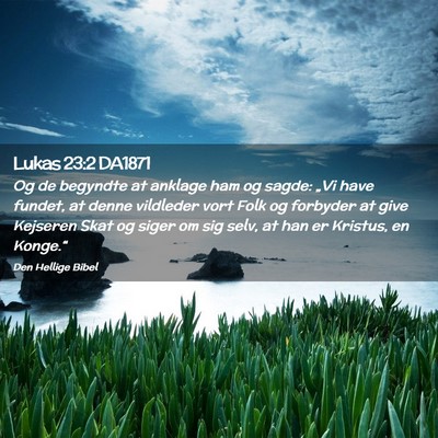 Picture 02 - Lukas 23:2 DA1871 - Og de begyndte at anklage ham og sagde: „Vi - Bible Verse Picture