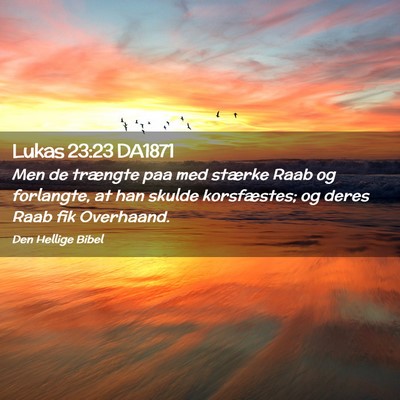 Picture 02 - Lukas 23:23 DA1871 - Men de trængte paa med stærke Raab og - Bible Verse Picture