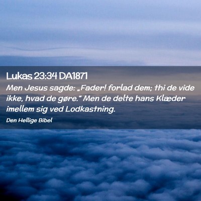 Picture 02 - Lukas 23:34 DA1871 - Men Jesus sagde: „Fader! forlad dem; thi de - Bible Verse Picture