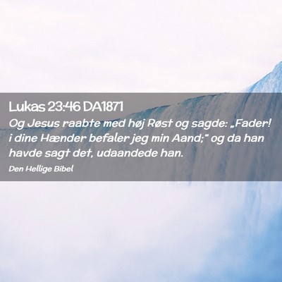 Picture 02 - Lukas 23:46 DA1871 - Og Jesus raabte med høj Røst og sagde: - Bible Verse Picture