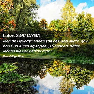 Picture 02 - Lukas 23:47 DA1871 - Men da Høvedsmanden saa det, som skete, gav han - Bible Verse Picture