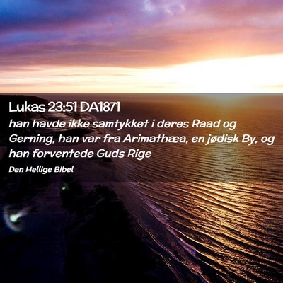 Picture 02 - Lukas 23:51 DA1871 - han havde ikke samtykket i deres Raad og Gerning, - Bible Verse Picture