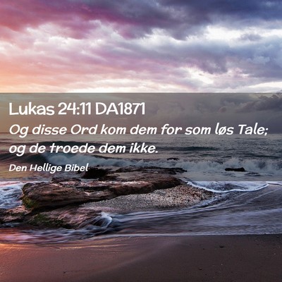 Picture 02 - Lukas 24:11 DA1871 - Og disse Ord kom dem for som løs Tale; og de - Bible Verse Picture