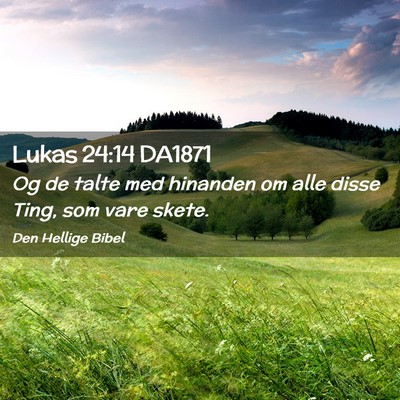 Picture 02 - Lukas 24:14 DA1871 - Og de talte med hinanden om alle disse Ting, som - Bible Verse Picture