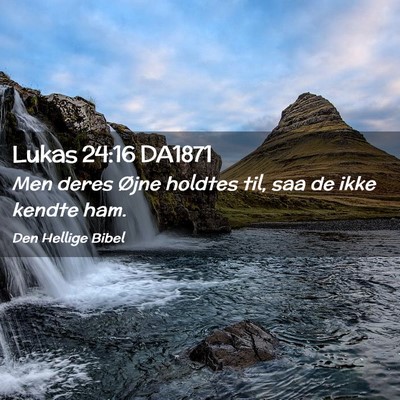 Picture 02 - Lukas 24:16 DA1871 - Men deres Øjne holdtes til, saa de ikke kendte - Bible Verse Picture