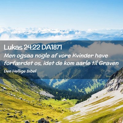 Picture 02 - Lukas 24:22 DA1871 - Men ogsaa nogle af vore Kvinder have forfærdet - Bible Verse Picture