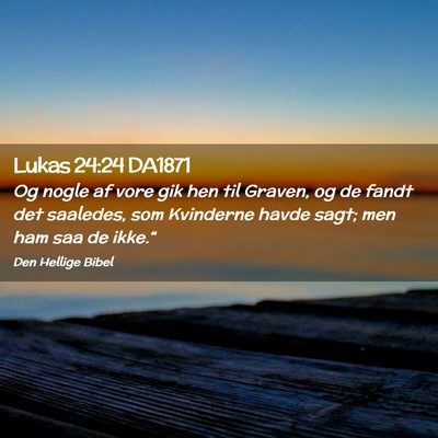 Picture 02 - Lukas 24:24 DA1871 - Og nogle af vore gik hen til Graven, og de fandt - Bible Verse Picture