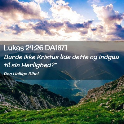 Picture 02 - Lukas 24:26 DA1871 - Burde ikke Kristus lide dette og indgaa til sin - Bible Verse Picture