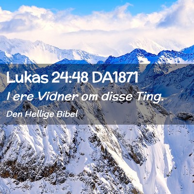 Picture 02 - Lukas 24:48 DA1871 - I ere Vidner om disse - Bible Verse Picture