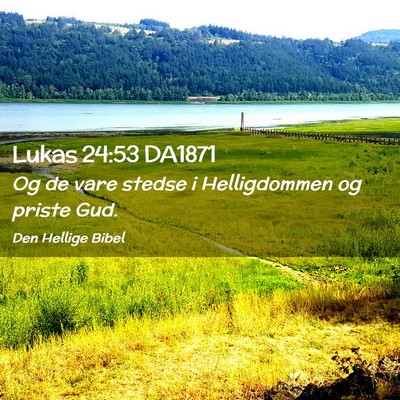 Picture 02 - Lukas 24:53 DA1871 - Og de vare stedse i Helligdommen og priste - Bible Verse Picture