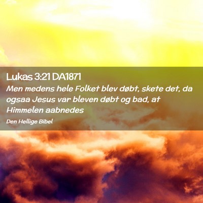Picture 02 - Lukas 3:21 DA1871 - Men medens hele Folket blev døbt, skete det, da - Bible Verse Picture