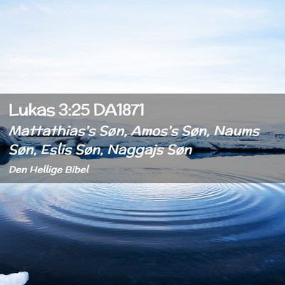 Picture 02 - Lukas 3:25 DA1871 - Mattathias's Søn, Amos's Søn, Naums Søn, Eslis - Bible Verse Picture