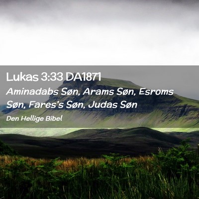 Picture 02 - Lukas 3:33 DA1871 - Aminadabs Søn, Arams Søn, Esroms Søn, Fares's - Bible Verse Picture