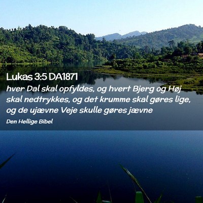 Picture 02 - Lukas 3:5 DA1871 - hver Dal skal opfyldes, og hvert Bjerg og Høj - Bible Verse Picture