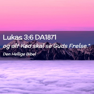 Picture 02 - Lukas 3:6 DA1871 - og alt Kød skal se Guds - Bible Verse Picture