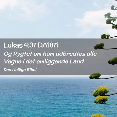 Picture 02 - Lukas 4:37 DA1871 - Og Rygtet om ham udbredtes alle Vegne i det - Bible Verse Picture