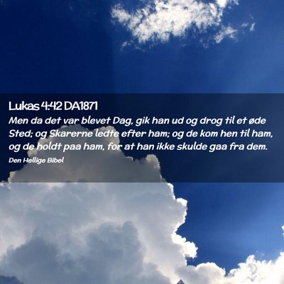 Picture 02 - Lukas 4:42 DA1871 - Men da det var blevet Dag, gik han ud og drog til - Bible Verse Picture