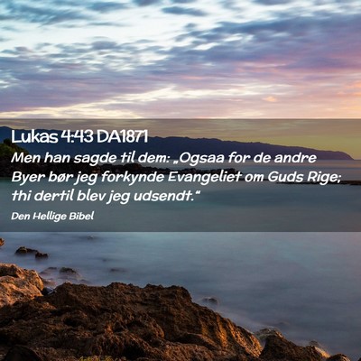 Picture 02 - Lukas 4:43 DA1871 - Men han sagde til dem: „Ogsaa for de andre Byer - Bible Verse Picture