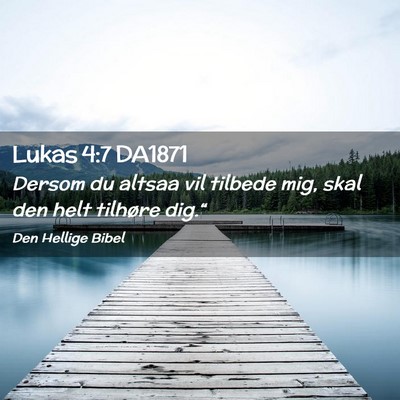 Picture 02 - Lukas 4:7 DA1871 - Dersom du altsaa vil tilbede mig, skal den helt - Bible Verse Picture