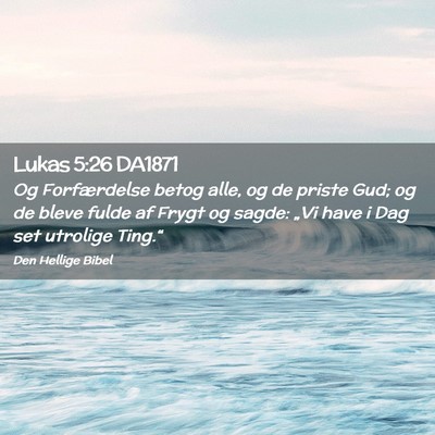 Picture 02 - Lukas 5:26 DA1871 - Og Forfærdelse betog alle, og de priste Gud; og - Bible Verse Picture