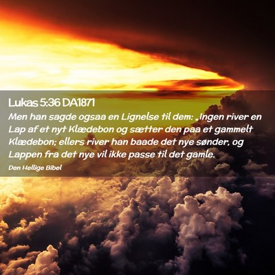 Picture 02 - Lukas 5:36 DA1871 - Men han sagde ogsaa en Lignelse til dem: „Ingen - Bible Verse Picture