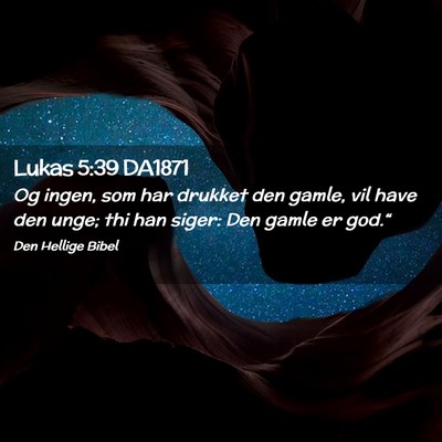 Picture 02 - Lukas 5:39 DA1871 - Og ingen, som har drukket den gamle, vil have den - Bible Verse Picture