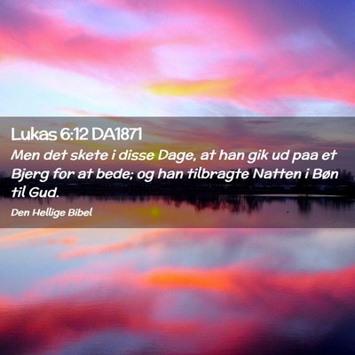 Picture 02 - Lukas 6:12 DA1871 - Men det skete i disse Dage, at han gik ud paa et - Bible Verse Picture