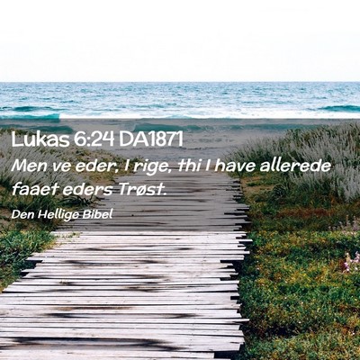 Picture 02 - Lukas 6:24 DA1871 - Men ve eder, I rige, thi I have allerede faaet - Bible Verse Picture