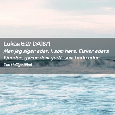 Picture 02 - Lukas 6:27 DA1871 - Men jeg siger eder, I, som høre: Elsker eders - Bible Verse Picture