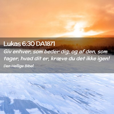 Picture 02 - Lukas 6:30 DA1871 - Giv enhver, som beder dig; og af den, som tager, - Bible Verse Picture