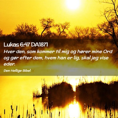 Picture 02 - Lukas 6:47 DA1871 - Hver den, som kommer til mig og hører mine Ord - Bible Verse Picture