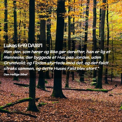 Picture 02 - Lukas 6:49 DA1871 - Men den, som hører og ikke gør derefter, han er - Bible Verse Picture