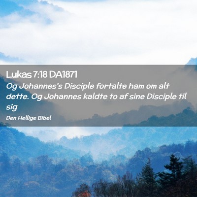 Picture 02 - Lukas 7:18 DA1871 - Og Johannes's Disciple fortalte ham om alt dette. - Bible Verse Picture