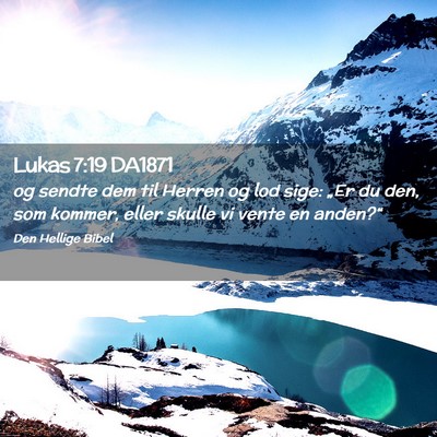 Picture 02 - Lukas 7:19 DA1871 - og sendte dem til Herren og lod sige: „Er du - Bible Verse Picture