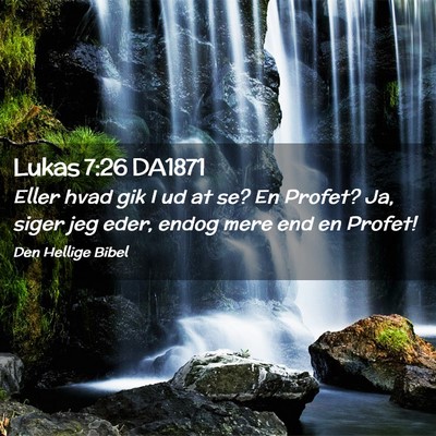 Picture 02 - Lukas 7:26 DA1871 - Eller hvad gik I ud at se? En Profet? Ja, siger - Bible Verse Picture