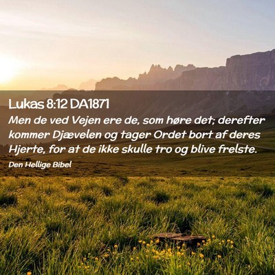 Picture 02 - Lukas 8:12 DA1871 - Men de ved Vejen ere de, som høre det; derefter - Bible Verse Picture